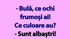BANC | "Bulă, ce ochi frumoși ai! Ce culoare au?"