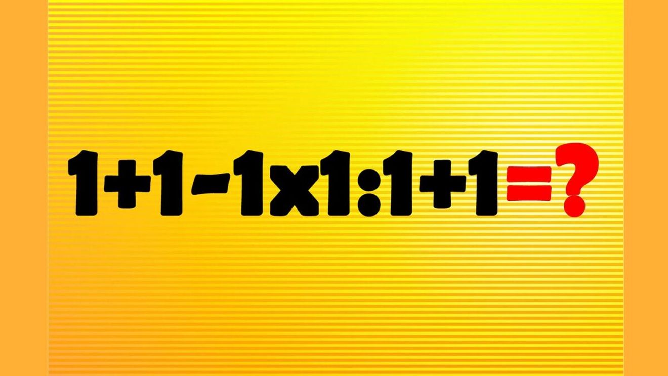 TEST IQ | Calculați 1+1-1x1:1+1=?