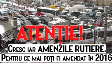 ATENŢIE! Cresc iar AMENZILE RUTIERE. Pentru ce mai poţi fi amendat în 2016!