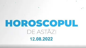 Horoscop 12 august 2022