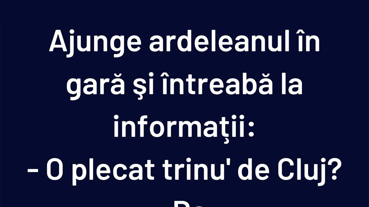 BANCUL ZILEI | Ajunge ardeleanul în gară