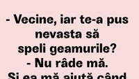 BANCUL ZILEI | „Vecine, iar te-a pus nevasta să speli geamurile?”
