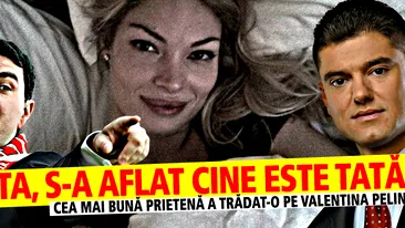 Gata, s-a aflat cine este TATĂL! Cea mai buna prietena a TRĂDAT-o pe Valentina Pelinel...