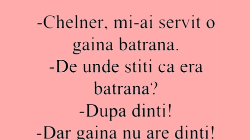 BANCUL ZILEI | "Chelner, mi-ai servit o găină bătrână!"