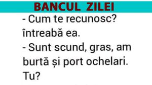 BANCUL ZILEI | "Sunt scund, gras, am burtă și port ochelari"