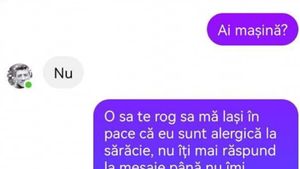 BANC| ”O să te rog să mă lași în pace că sunt alergică la săraci. Nu-ți mai răspund până nu îmi trimiți o poză cu cheia de la mașină”