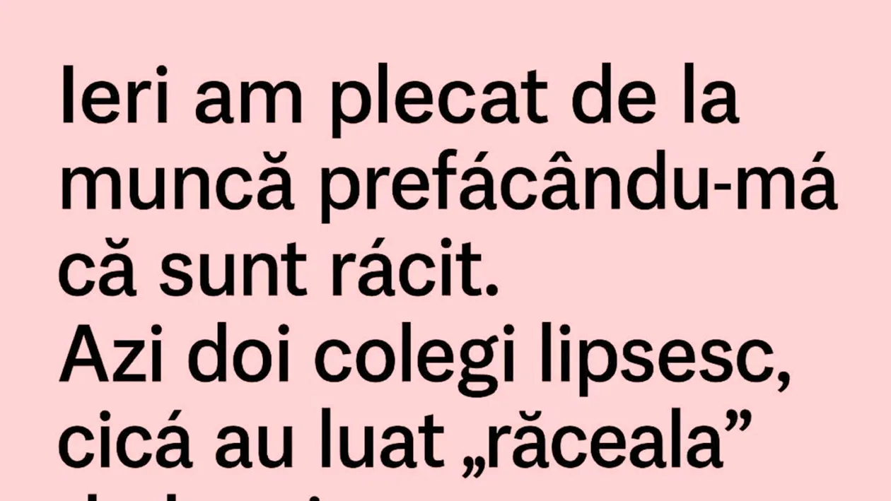 BANC | Ieri am plecat de la muncă prefăcându-mă că sunt răcit