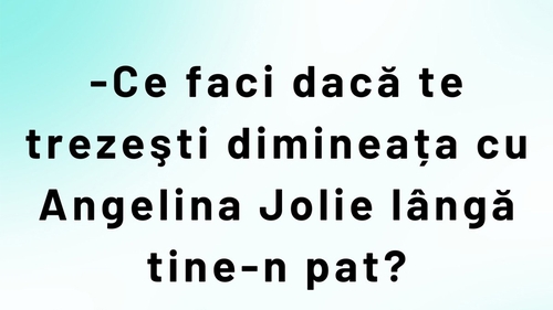 BANCUL ZILEI | "Ce faci dacă dimineața te trezești cu Angelina Jolie lângă tine-n pat?"