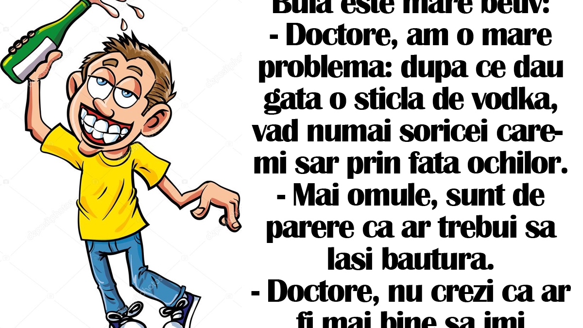 BANC | Bulă e mare bețiv: "Doctore, am o problemă: după ce dau gata o sticlă de vodkă..."