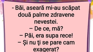 BANCUL ZILEI | "Aseară mi-au scăpat două palme zdravene nevestei"