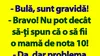BANC | Bulă și „mama de nota 10”