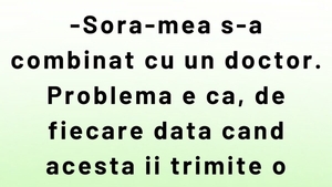 BANCUL ZILEI | Sora mea s-a combinat cu un doctor
