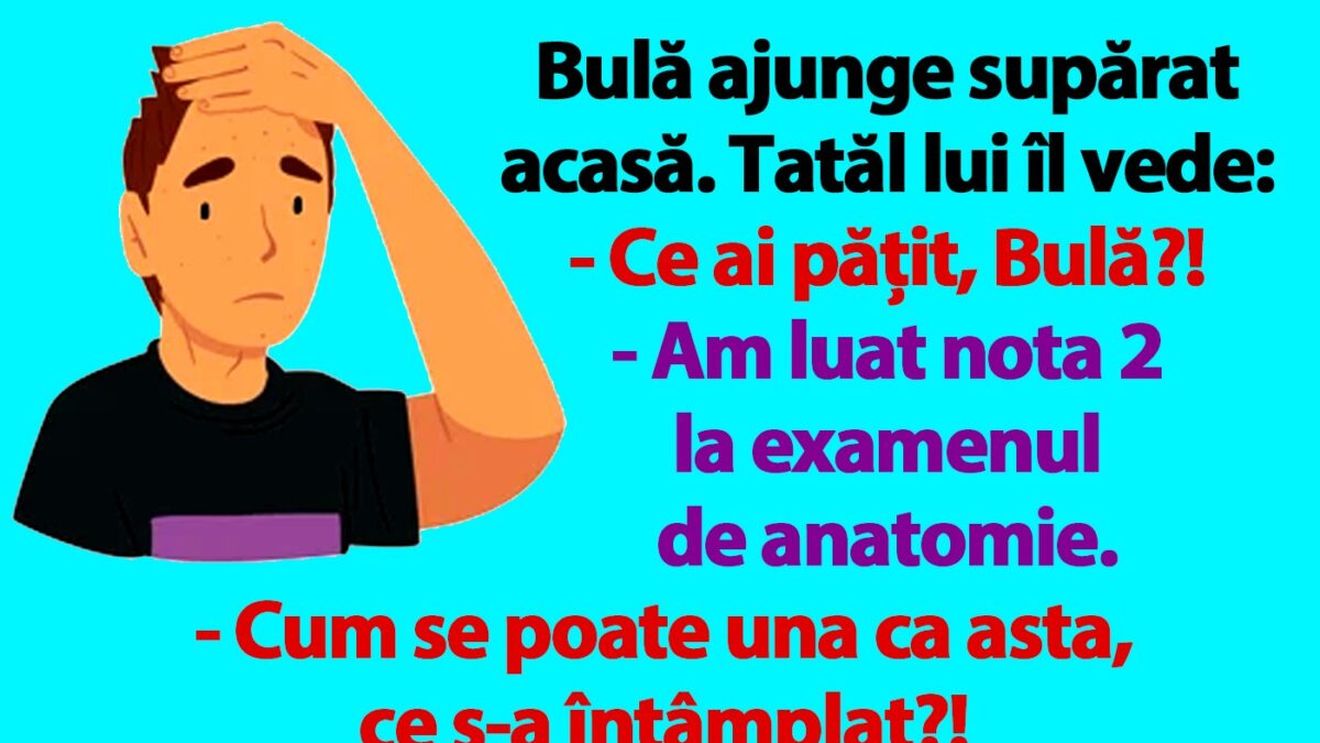 BANC | Bulă ajunge supărat acasă: "Am luat nota 2 la examenul de anatomie"
