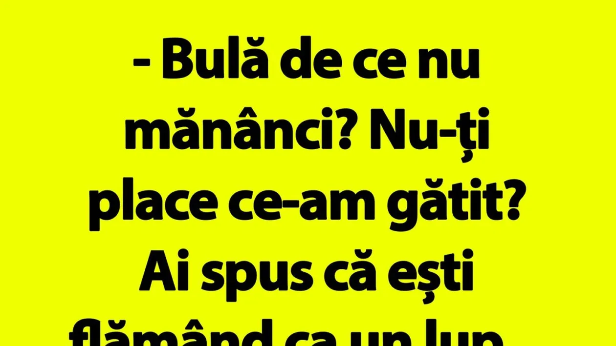 BANC | Bulă de ce nu mănânci? Nu-ți place ce-am gătit?