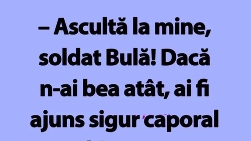 BANC | "Ascultă la mine, soldat Bulă!”
