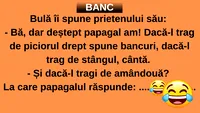 BANCUL ZILEI | Bulă: ”Am cel mai deștept papagal. Dacă-l trag de ambele picioare...”