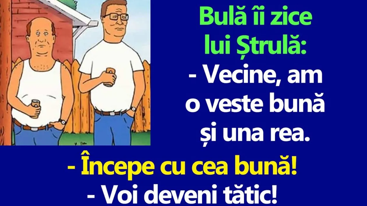 BANC | Bulă îi zice lui Ștrulă: Vecine, am o veste bună și una rea