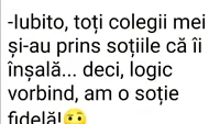 BANC | Iubito, toți colegii și-au prins soțiile că îi înșală. Deci, logic vorbind, am o soție fidelă