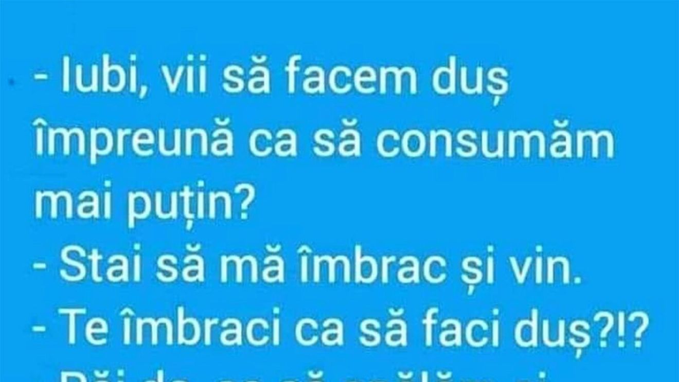 BANCUL ZILEI | "Iubi, vii să facem duș împreună?"