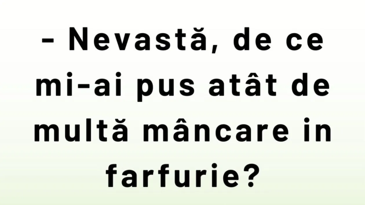 BANCUL ZILEI | „Nevastă, de ce mi-ai pus atât de multă mâncare în farfurie?”