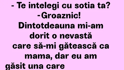 BANCUL ZILEI | Dintotdeauna mi-am dorit o nevastă ca mama