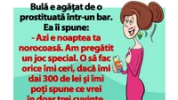 BANC | Bulă e agăţat de o prostituată într-un bar: Azi e noaptea ta norocoasă. Am pregătit un joc special