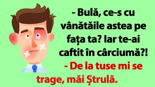 BANCUL ZILEI | "Bulă, ce-s cu vânătăile astea pe fața ta?"