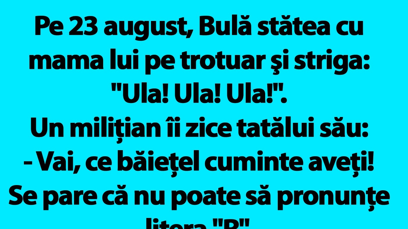 BANC | Pe 23 august, Bulă stătea cu mama lui pe trotuar şi striga: "Ula! Ula! Ula!"