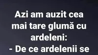 Bancul începutului de săptămână | Cea mai tare glumă cu ardeleni
