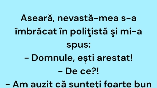 BANCUL ZILEI | Aseară, nevastă-mea s-a îmbrăcat în polițistă