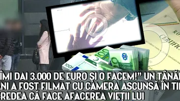 Imi dai 3.000 de EURO si o facem! Un tanar de 26 de ani a fost filmat cu camera ascunsa in timp ce credea ca face afacerea