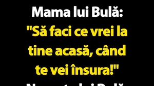 BANC | Mama lui Bulă VS nevasta lui Bulă