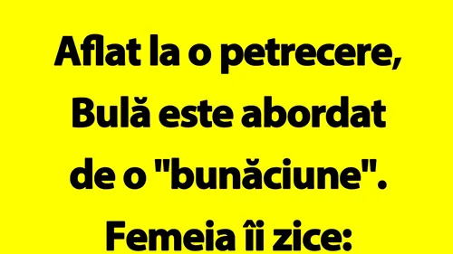 BANC | Bulă este abordat de o bunăciune la o petrecere