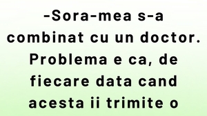 BANCUL ZILEI | Sora mea s-a combinat cu un doctor