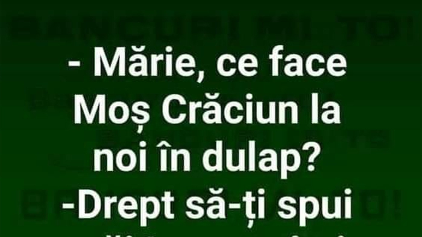 BANCUL ZILEI | "Mărie, ce face Moș Crăciun la noi în dulap?"