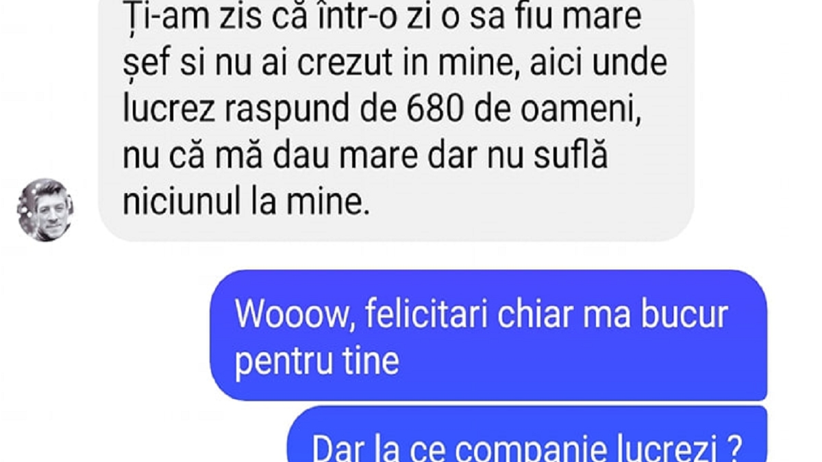 BANC | „Ți-am zis că într-o zi o să fiu mare șef, aici unde lucrez răspund de 680 de oameni și nu suflă niciunul la mine”