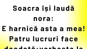 BANC | Soacra își laudă nora: 4 lucruri face deodată!