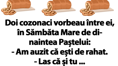 BANCUL ZILEI | Doi cozonaci vorbeau între ei, în Sâmbăta Mare de dinaintea Paștelui: "Am auzit că.."