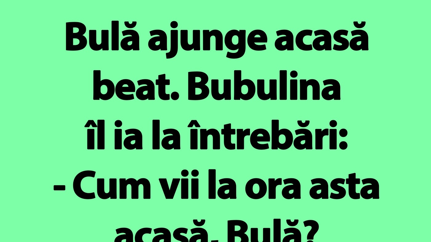 BANC | Bulă ajunge acasă beat. Bubulina îl ia la întrebări