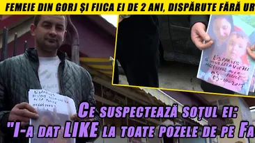 Femeie din Gorj şi fiica ei de 2 ani, dispărute fără urmă de 10 zile! Ce suspectează soţul ei: I-a dat LIKE la toate pozele