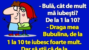 BANC | "Bulă, cât de mult mă iubești? De la 1 la 10?"