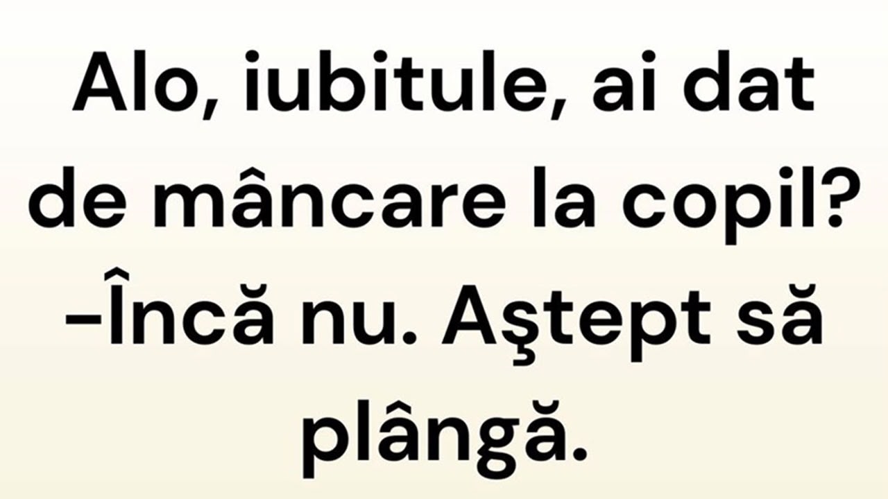 BANCUL ZILEI | ”Iubitule, ai dat de mâncare la copil?”