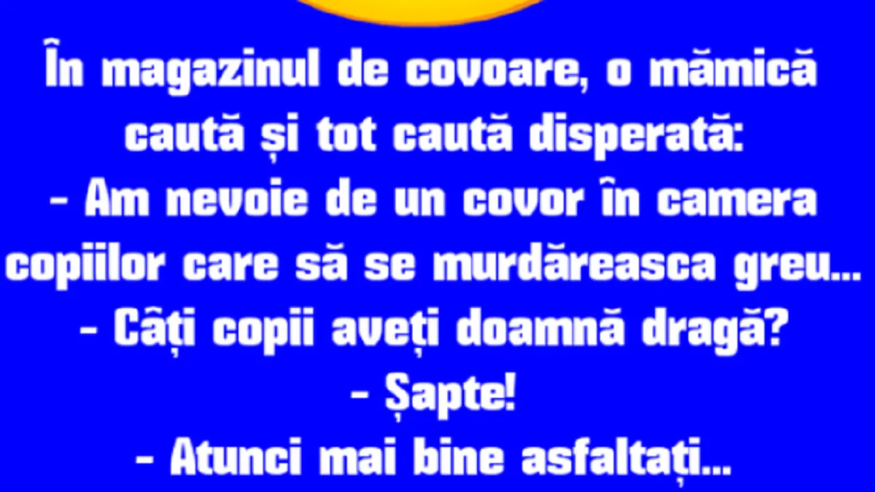 BANCUL ZILEI | În magazinul de covoare, o mamă caută disperată...