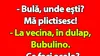 Bancul de vineri | „Bulă, unde ești? Mă plictisesc!”