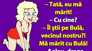 BANCUL ZILEI | "Tată, eu mă mărit cu Bulă!"