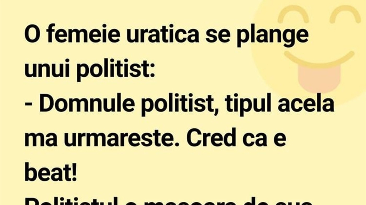 BANCUL ZILEI | O femeie urâțică se plânge unui polițist
