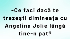 BANCUL ZILEI | "Ce faci dacă dimineața te trezești cu Angelina Jolie lângă tine-n pat?"