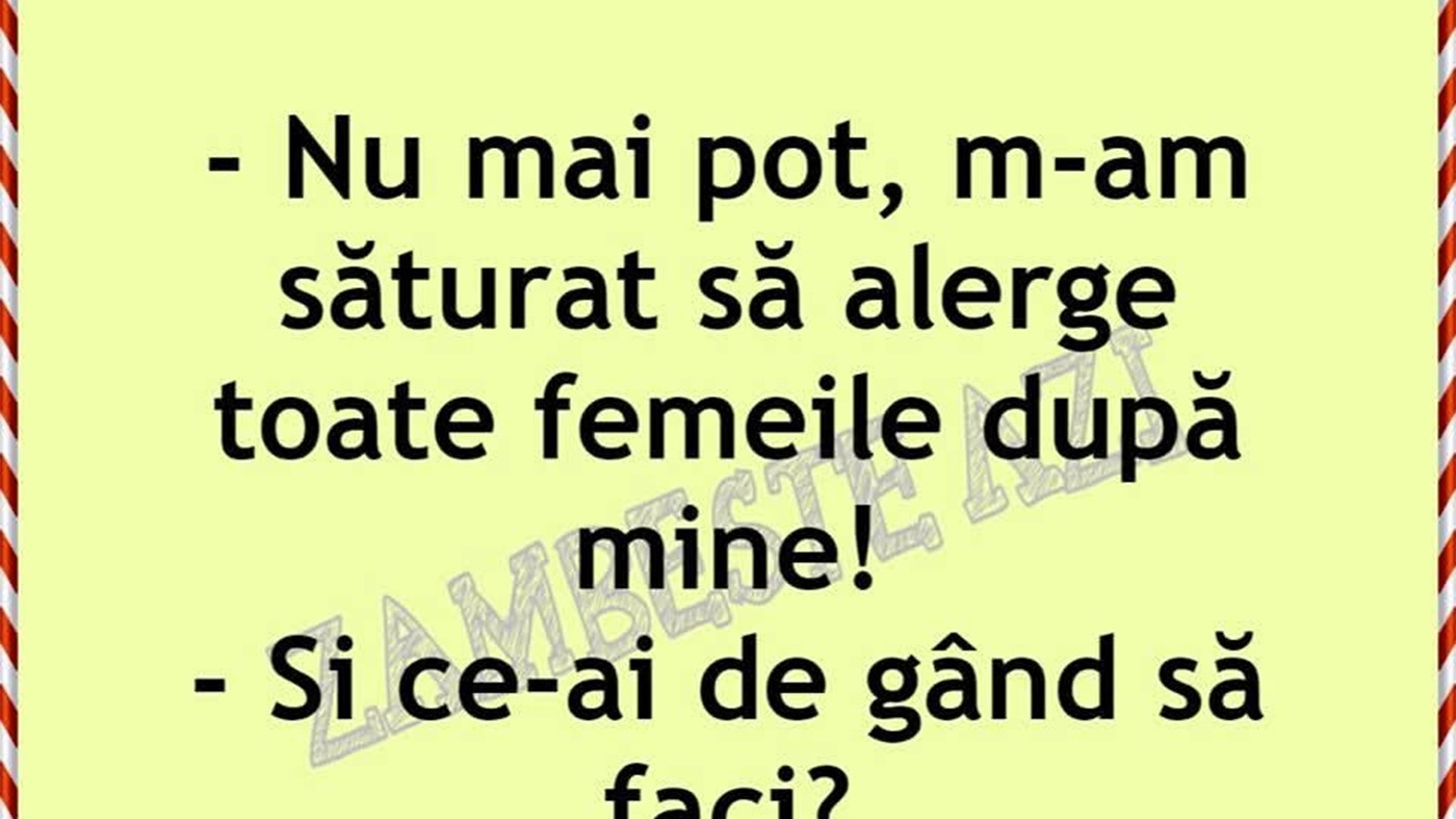 Bancul de weekend | "M-am săturat să alerge toate femeile după mine"