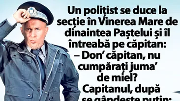 BANC | Un polițist se duce la secție în Vinerea Mare de dinaintea Paștelui și îl întreabă pe căpitan: Vreți 'juma de miel?