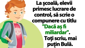 Banc cu Bulă | La școală, elevii primesc lucrare de control, să scrie o compunere cu titlul "Dacă aș fi miliardar"